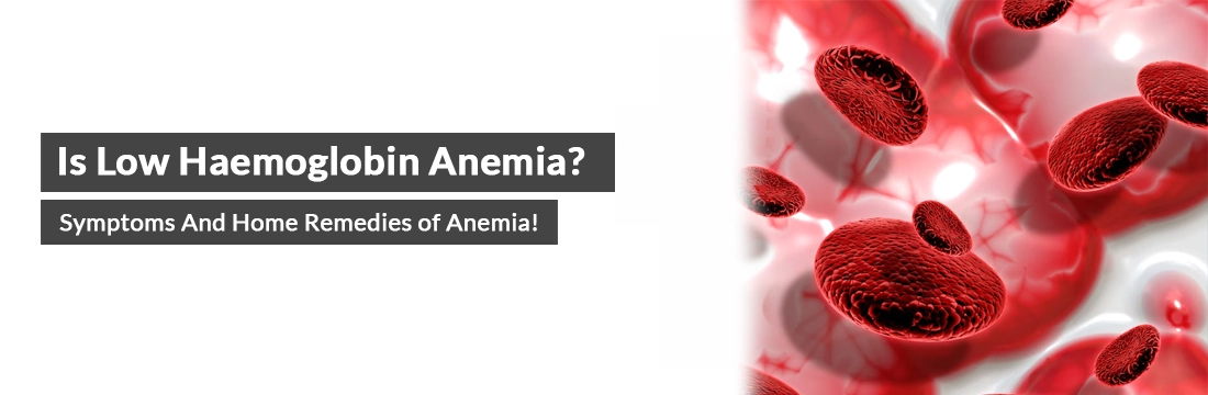  Is Low Haemoglobin Anemia? Symptoms And Home Remedies of Anemia!